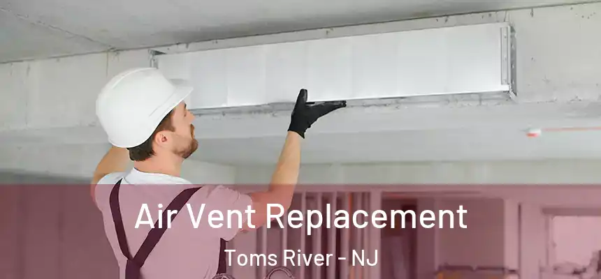  Air Vent Replacement Toms River - NJ
