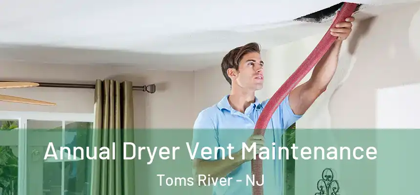 Annual Dryer Vent Maintenance Toms River - NJ
