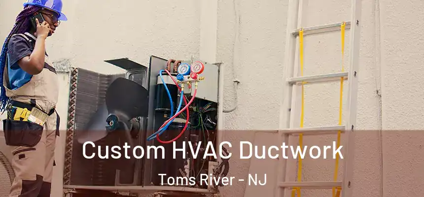  Custom HVAC Ductwork Toms River - NJ