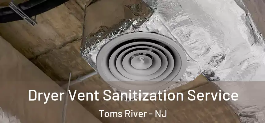  Dryer Vent Sanitization Service Toms River - NJ