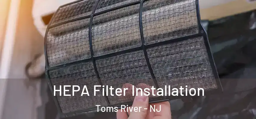  HEPA Filter Installation Toms River - NJ