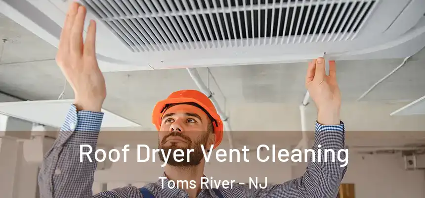  Roof Dryer Vent Cleaning Toms River - NJ