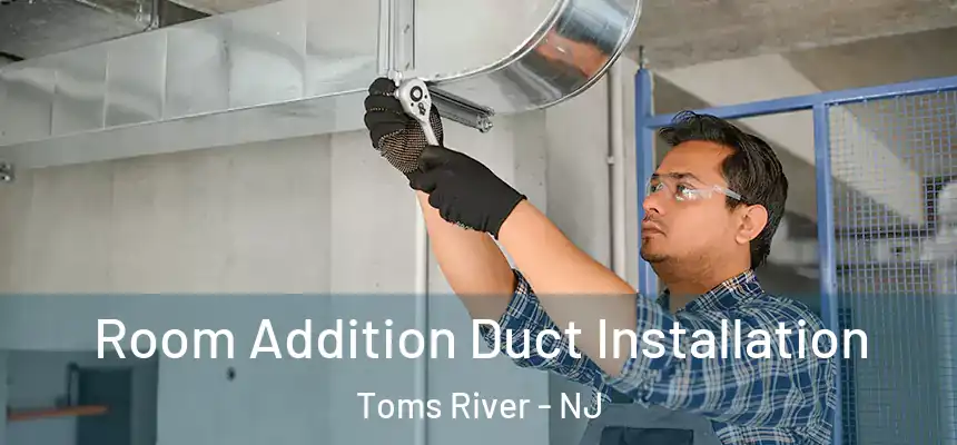  Room Addition Duct Installation Toms River - NJ