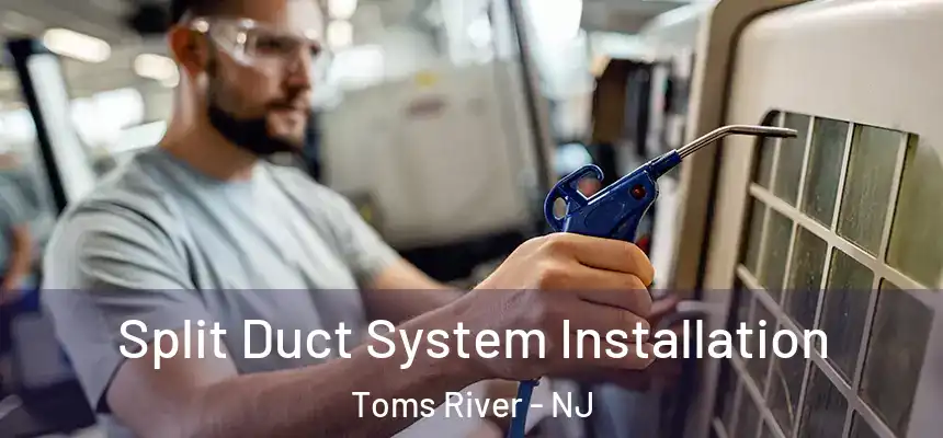  Split Duct System Installation Toms River - NJ