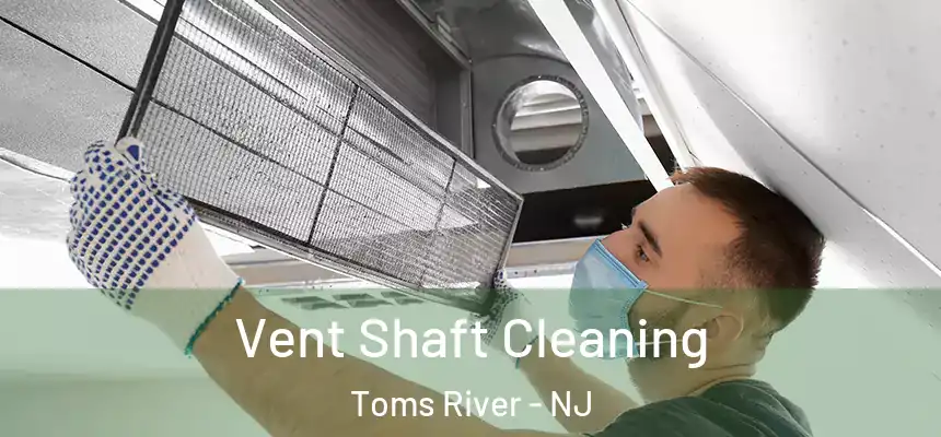  Vent Shaft Cleaning Toms River - NJ